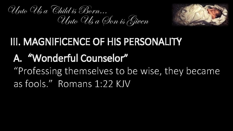 III. MAGNIFICENCE OF HIS PERSONALITY A. “Wonderful Counselor” “Professing themselves to be wise, they