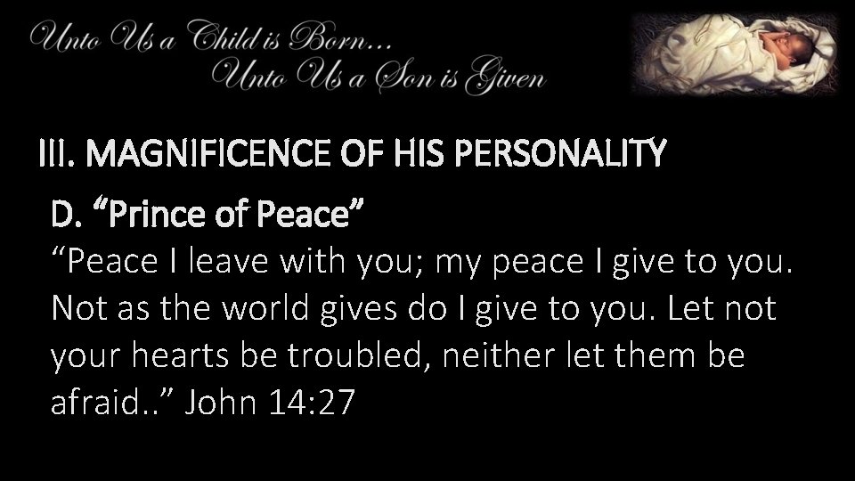 III. MAGNIFICENCE OF HIS PERSONALITY D. “Prince of Peace” “Peace I leave with you;