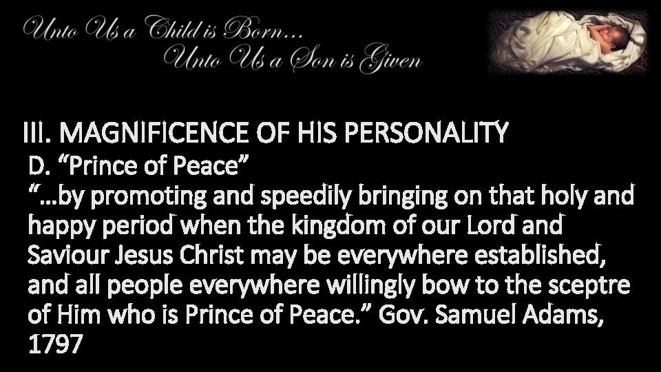 III. MAGNIFICENCE OF HIS PERSONALITY D. “Prince of Peace” “…by promoting and speedily bringing