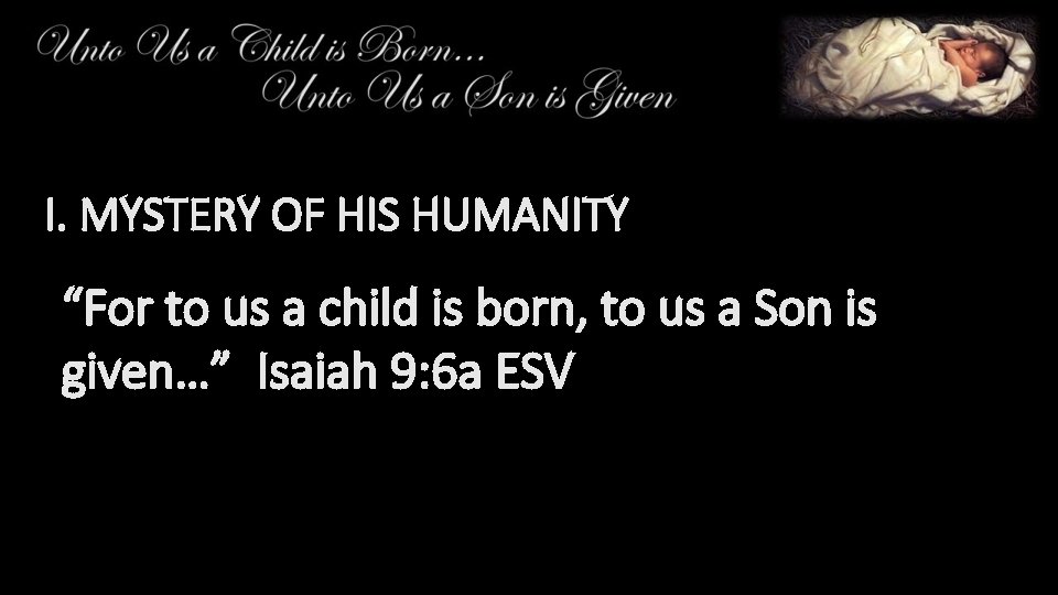 I. MYSTERY OF HIS HUMANITY “For to us a child is born, to us