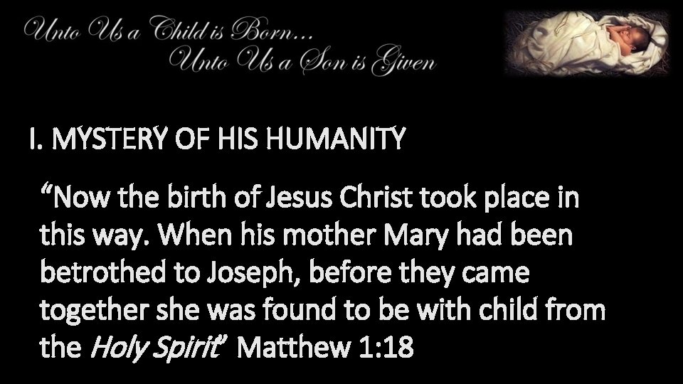 I. MYSTERY OF HIS HUMANITY “Now the birth of Jesus Christ took place in