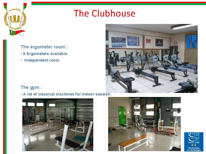 The Clubhouse The ergometer room : • 9 Ergometers available. • Independent room. The