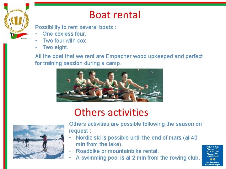 Boat rental Possibility to rent several boats : • One coxless four. • Two