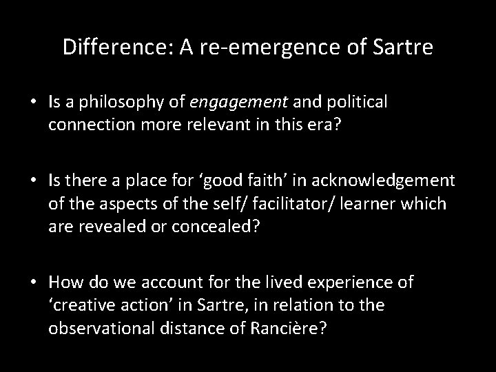 Difference: A re-emergence of Sartre • Is a philosophy of engagement and political connection
