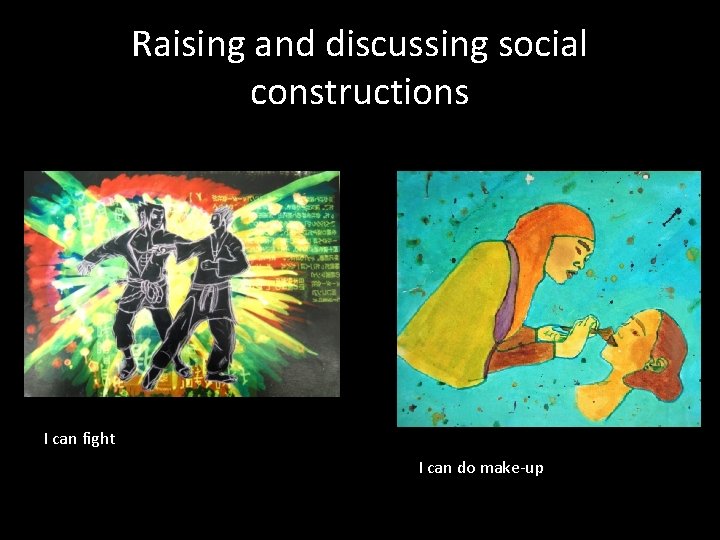 Raising and discussing social constructions I can fight I can do make-up 