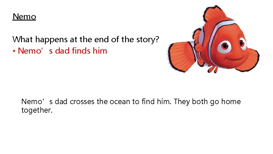 Nemo What happens at the end of the story? • Nemo’s dad finds him
