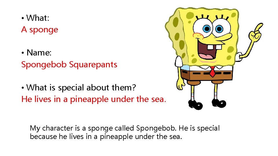  • What: A sponge • Name: Spongebob Squarepants • What is special about