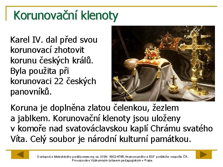 Korunovační klenoty Karel IV. dal před svou korunovací zhotovit korunu českých králů. Byla použita