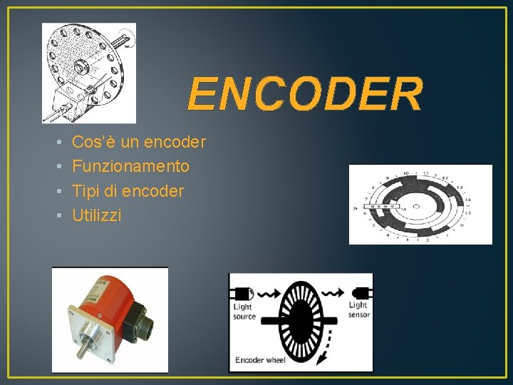 ENCODER • • Cos’è un encoder Funzionamento Tipi di encoder Utilizzi 