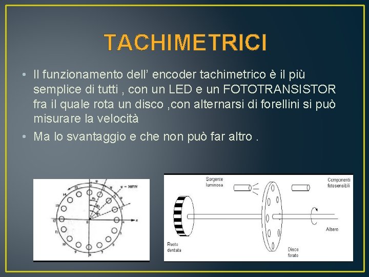 TACHIMETRICI • Il funzionamento dell’ encoder tachimetrico è il più semplice di tutti ,