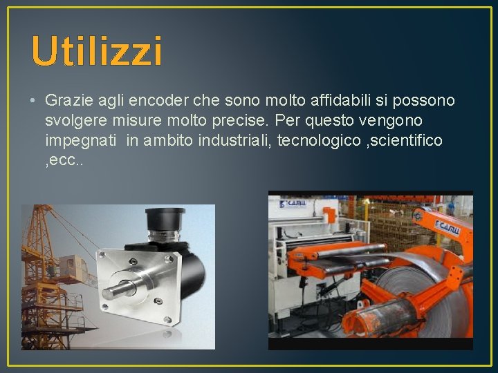 Utilizzi • Grazie agli encoder che sono molto affidabili si possono svolgere misure molto