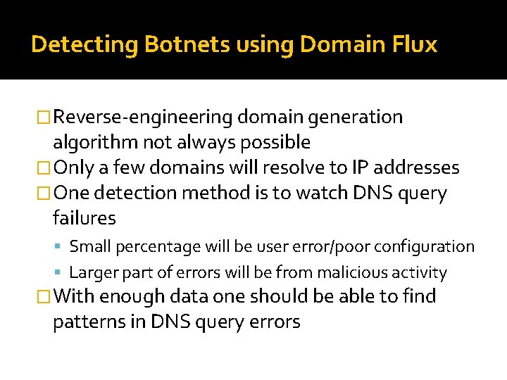 Detecting Botnets using Domain Flux �Reverse-engineering domain generation algorithm not always possible �Only a