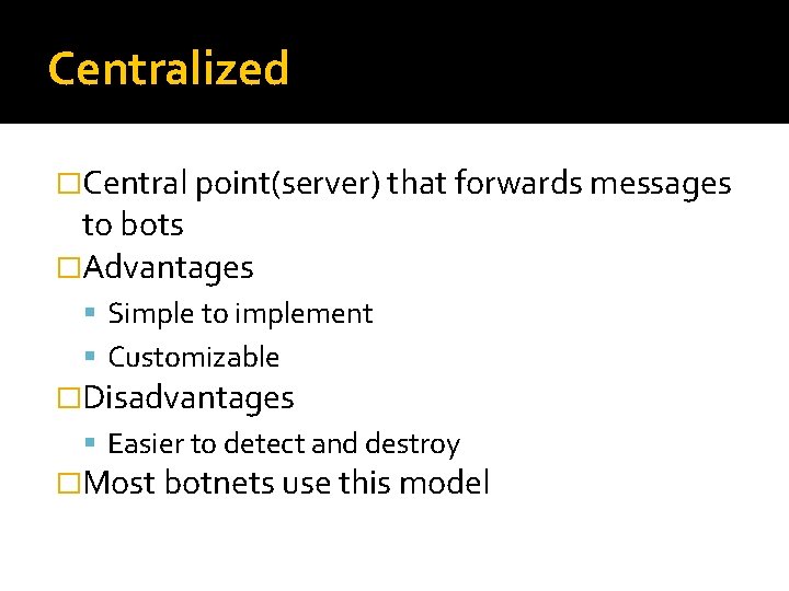 Centralized �Central point(server) that forwards messages to bots �Advantages Simple to implement Customizable �Disadvantages