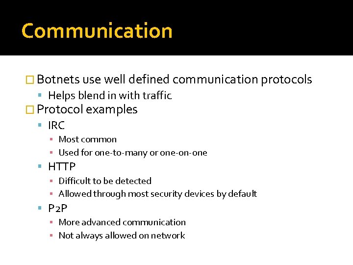 Communication � Botnets use well defined communication protocols Helps blend in with traffic �