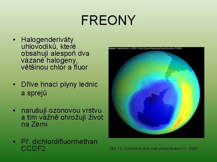 FREONY • Halogenderiváty uhlovodíků, které obsahují alespoň dva vázané halogeny, většinou chlor a fluor