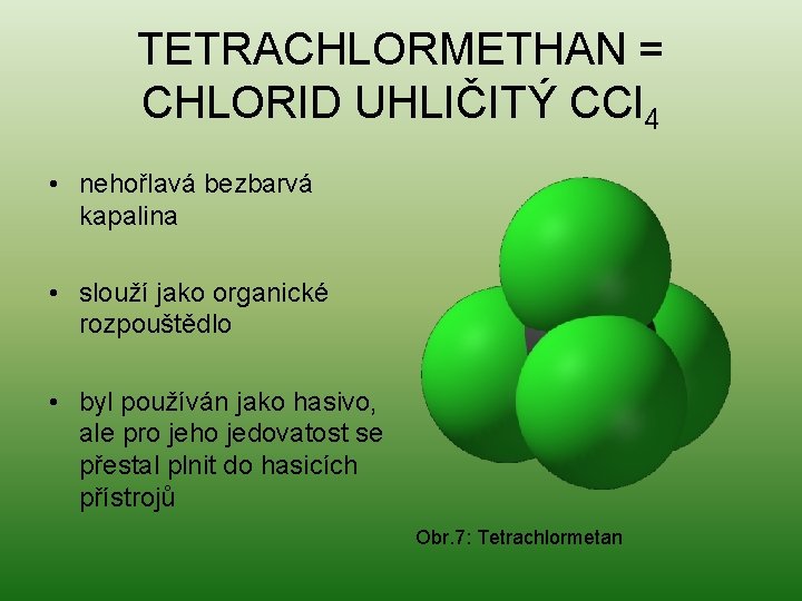 TETRACHLORMETHAN = CHLORID UHLIČITÝ CCl 4 • nehořlavá bezbarvá kapalina • slouží jako organické