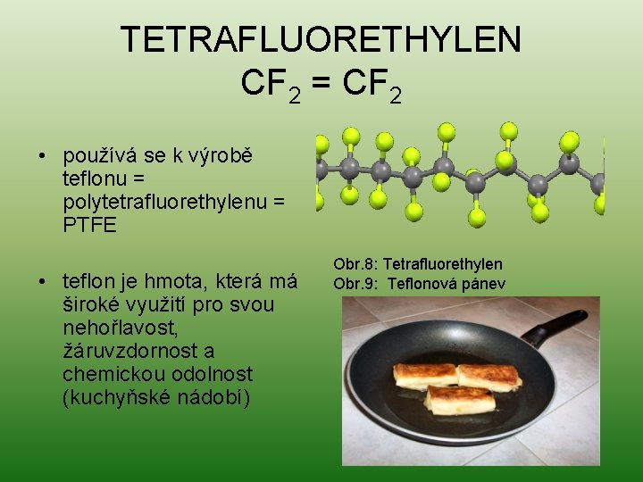 TETRAFLUORETHYLEN CF 2 = CF 2 • používá se k výrobě teflonu = polytetrafluorethylenu