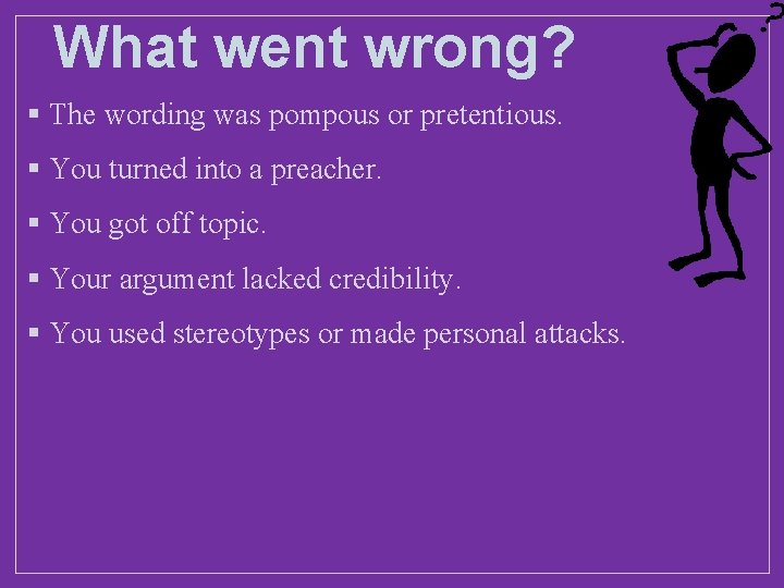What went wrong? § The wording was pompous or pretentious. § You turned into