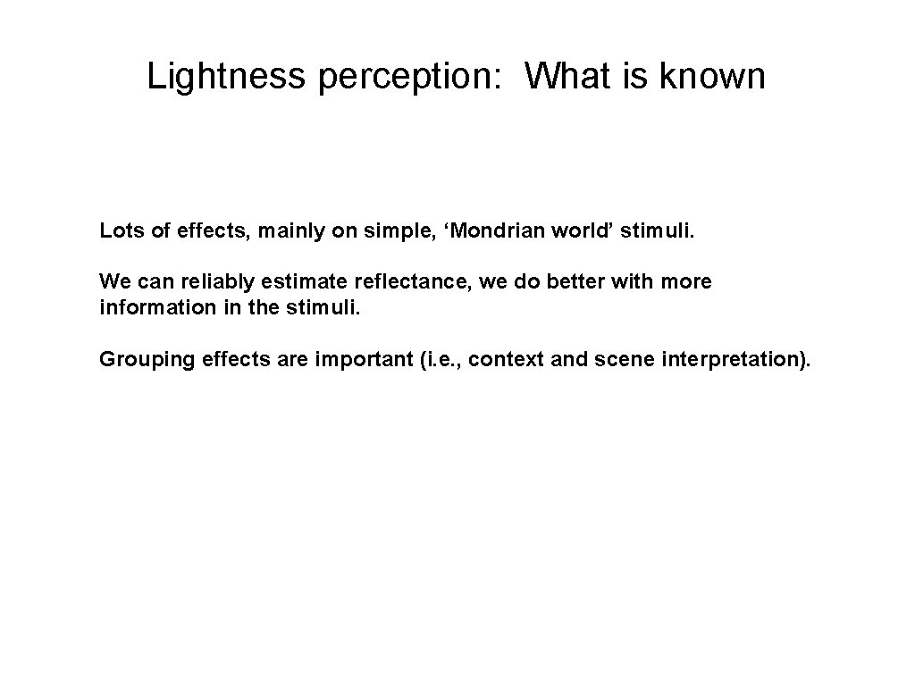 Lightness perception: What is known Lots of effects, mainly on simple, ‘Mondrian world’ stimuli.