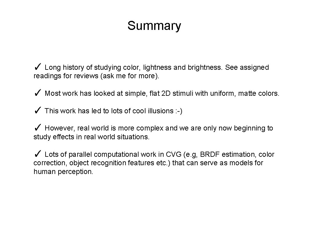 Summary ✓ Long history of studying color, lightness and brightness. See assigned readings for