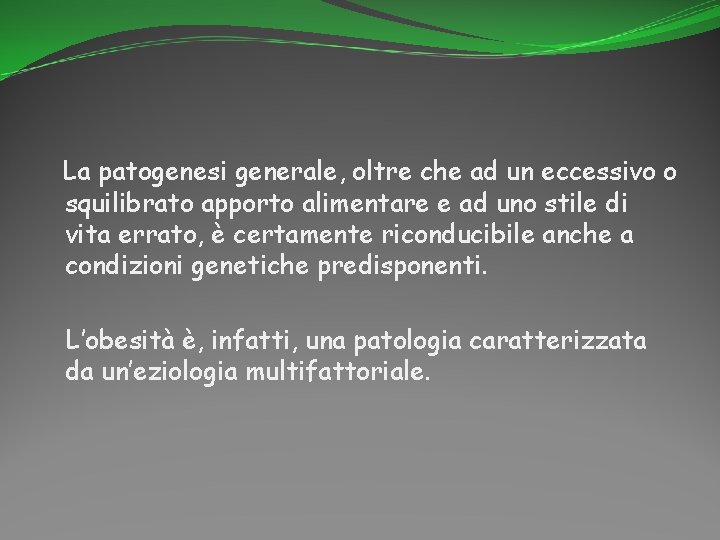 La patogenesi generale, oltre che ad un eccessivo o squilibrato apporto alimentare e ad