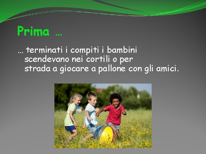 Prima … … terminati i compiti i bambini scendevano nei cortili o per strada