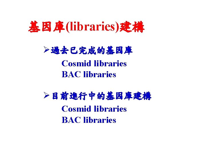基因庫(libraries)建構 Ø過去已完成的基因庫 Cosmid libraries BAC libraries Ø目前進行中的基因庫建構 Cosmid libraries BAC libraries 