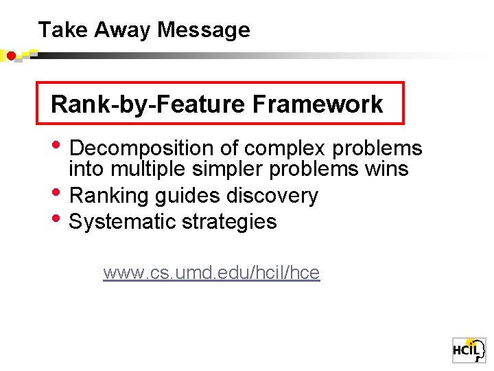 Take Away Message Rank-by-Feature Framework • Decomposition of complex problems • • into multiple