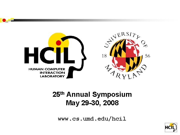 25 th Annual Symposium May 29 -30, 2008 www. cs. umd. edu/hcil 
