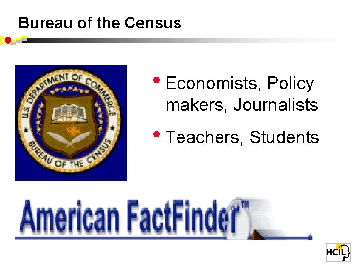 Bureau of the Census • Economists, Policy makers, Journalists • Teachers, Students 