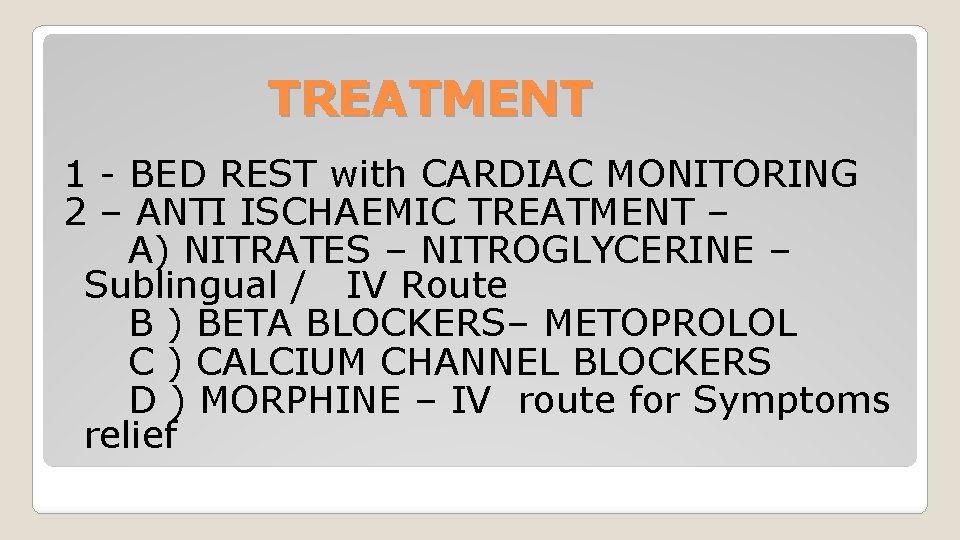 TREATMENT 1 - BED REST with CARDIAC MONITORING 2 – ANTI ISCHAEMIC TREATMENT –