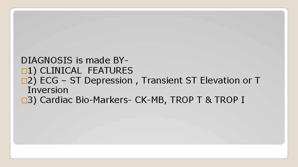 DIAGNOSIS is made BY� 1) CLINICAL FEATURES � 2) ECG – ST Depression ,