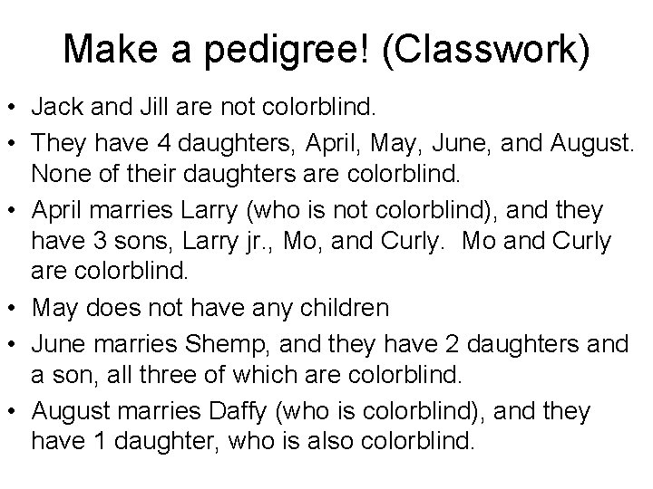 Make a pedigree! (Classwork) • Jack and Jill are not colorblind. • They have