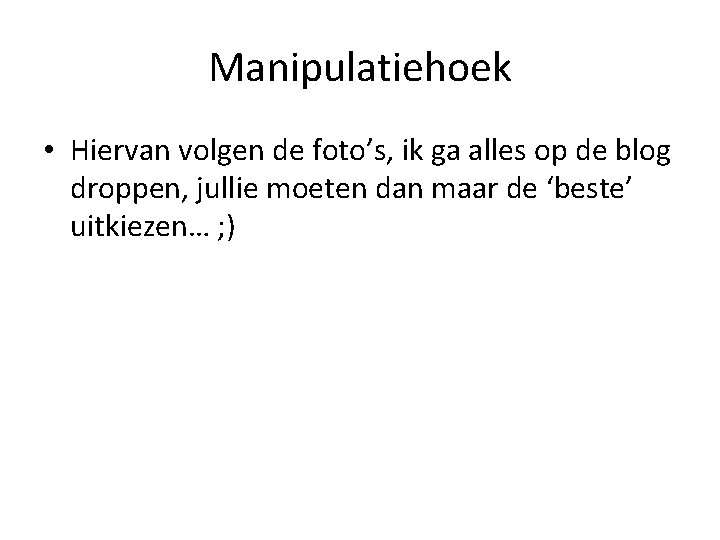 Manipulatiehoek • Hiervan volgen de foto’s, ik ga alles op de blog droppen, jullie