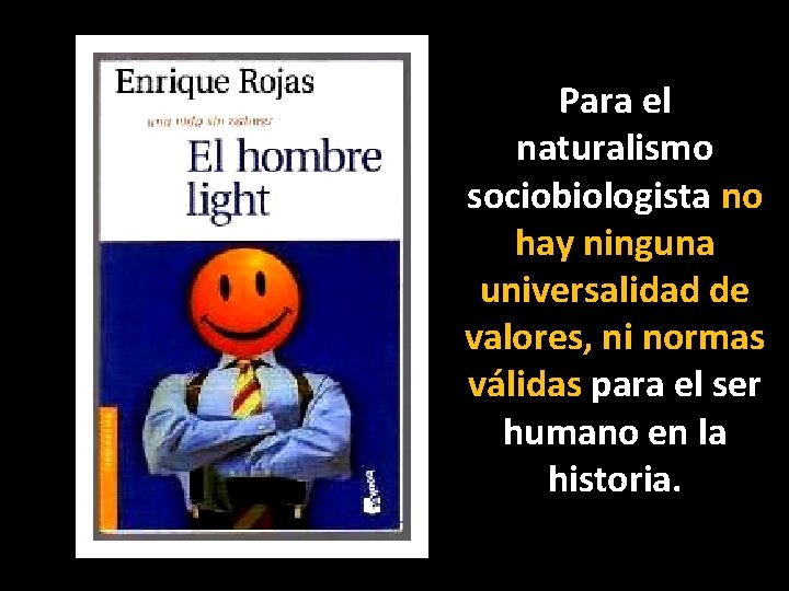 Para el naturalismo sociobiologista no hay ninguna universalidad de valores, ni normas válidas para