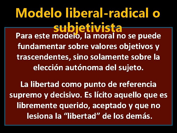 Modelo liberal-radical o subjetivista Para este modelo, la moral no se puede fundamentar sobre