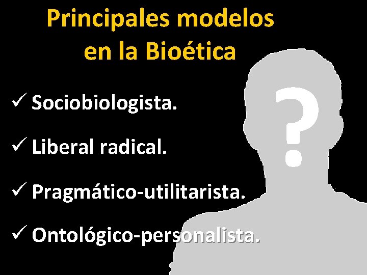 Principales modelos en la Bioética ü Sociobiologista. ü Liberal radical. ü Pragmático-utilitarista. ü Ontológico-personalista.