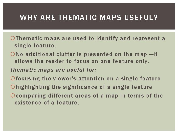 WHY ARE THEMATIC MAPS USEFUL? Thematic maps are used to identify and represent a