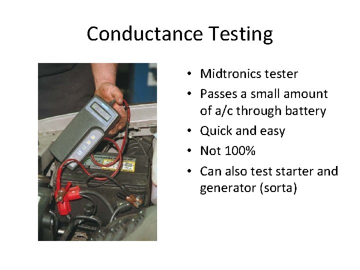 Conductance Testing • Midtronics tester • Passes a small amount of a/c through battery