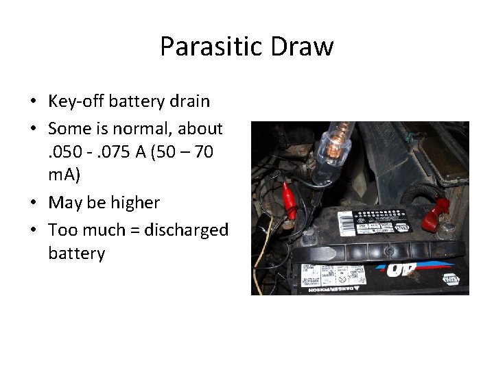 Parasitic Draw • Key-off battery drain • Some is normal, about. 050 -. 075