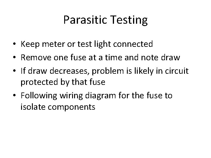 Parasitic Testing • Keep meter or test light connected • Remove one fuse at