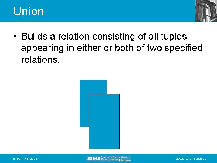 Union • Builds a relation consisting of all tuples appearing in either or both