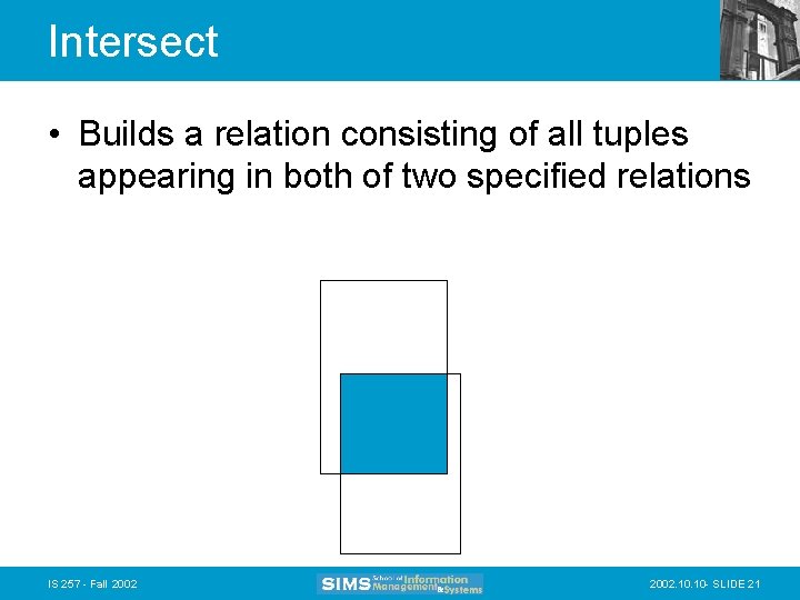 Intersect • Builds a relation consisting of all tuples appearing in both of two