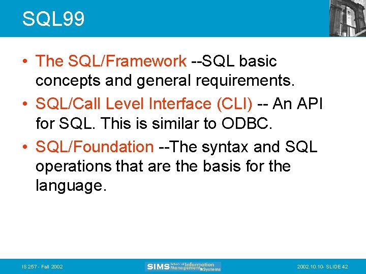 SQL 99 • The SQL/Framework --SQL basic concepts and general requirements. • SQL/Call Level