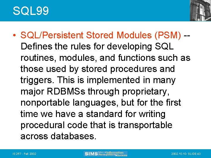 SQL 99 • SQL/Persistent Stored Modules (PSM) -Defines the rules for developing SQL routines,