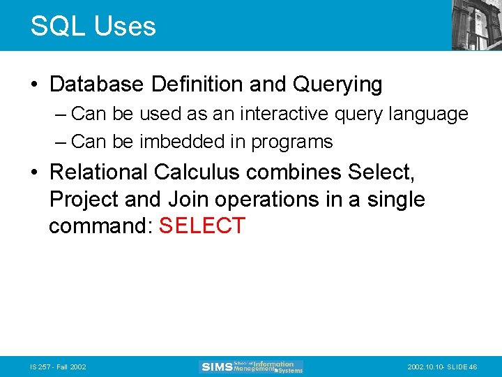 SQL Uses • Database Definition and Querying – Can be used as an interactive