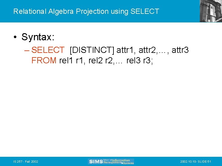 Relational Algebra Projection using SELECT • Syntax: – SELECT [DISTINCT] attr 1, attr 2,