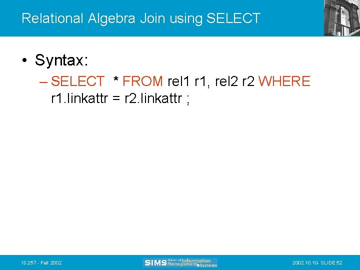 Relational Algebra Join using SELECT • Syntax: – SELECT * FROM rel 1 r