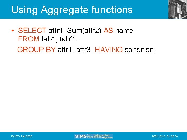 Using Aggregate functions • SELECT attr 1, Sum(attr 2) AS name FROM tab 1,