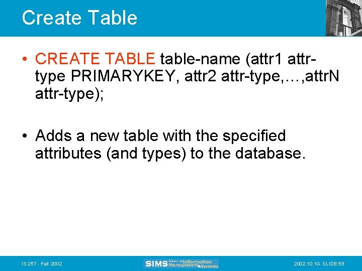 Create Table • CREATE TABLE table-name (attr 1 attrtype PRIMARYKEY, attr 2 attr-type, …,